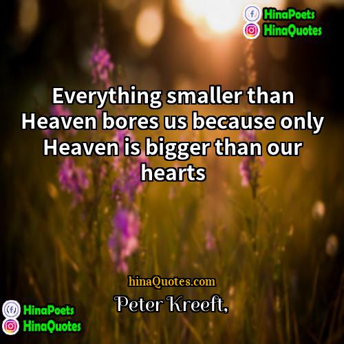 Peter Kreeft Quotes | Everything smaller than Heaven bores us because